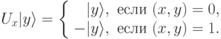 U_x|y\rangle= \left\{ \begin{array}{rl} |y\rangle, \quad & \mbox{если}\ \calA(x,y)=0, \\ -|y\rangle, \quad & \mbox{если}\ \calA(x,y)=1.  \end{array} \right.