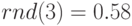 rnd(3)=0.58