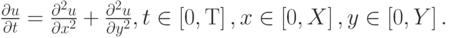 $ {\frac{{\partial}u}{{\partial}t} = \frac{{{\partial}^2 u}}{{{\partial}x^2}} +  \frac{{{\partial}^2 u}}{{{\partial}y^2}}, t \in \left[{0, {\rm T}}\right], x \in \left[{0, X}\right], y \in \left[{0, Y}\right].}   $