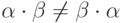\alpha \cdot \beta \ne \beta \cdot \alpha