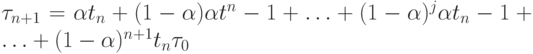 \tau _{n+1} = \alpha  t_{n}+(1 - \alpha ) \alpha  t^{n} -1 + … +(1 - \alpha  )^{j} \alpha  t_{n} -1 + … +(1 - \alpha  )^{n+1} t_{n} \tau _{0}