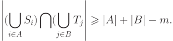 \left|(\bigcup _{i\in A}S_{i}  )\bigcap (\bigcup _{j\in
B}T_{j}   \right|\ge
\left|A\right|+\left|B\right|-m.