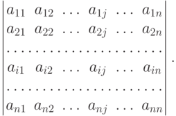 \begin{vmatrix}
   a_{11} & a_{12} & \dotsc & a_{1j} & \dotsc & a_{1n} \cr
   a_{21} & a_{22} & \dotsc & a_{2j} & \dotsc & a_{2n} \cr
   \hdotsfor{6} \cr
   a_{i1} & a_{i2} & \dotsc & a_{ij} & \dotsc & a_{in} \cr
   \hdotsfor{6} \cr
   a_{n1} & a_{n2} & \dotsc & a_{nj} & \dotsc & a_{nn} \cr
  \end{vmatrix} .