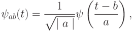 \psi_{ab}(t) =\frac{1}{\sqrt {\mid a \mid }}\psi \left( \frac{t-b}{a} \right),