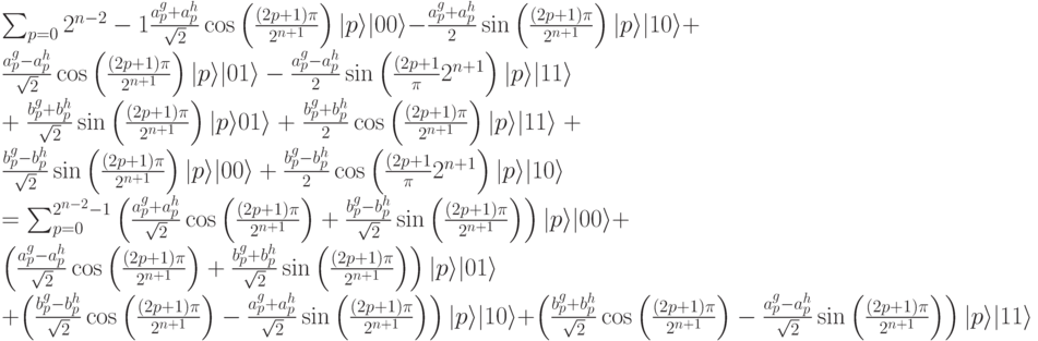 \sum_{p=0}{2^{n-2}-1}\frac{a_p^g+a_p^h}{\sqrt2} \cos\left(\frac{(2p+1)\pi}{2^{n+1}}\right)|p\rangle |00\rangle  -\frac{a_p^g+a_p^h}{\qsrt2} \sin\left(\frac{(2p+1)\pi}{2^{n+1}}\right)|p\rangle |10\rangle +\frac{a_p^g-a_p^h}{\sqrt2} \cos\left(\frac{(2p+1)\pi}{2^{n+1}}\right)|p\rangle |01\rangle  -\frac{a_p^g-a_p^h}{\qsrt2} \sin\left(\frac{(2p+1}\pi}{2^{n+1}}\right)|p\rangle |11\rangle\\
+\frac{b_p^g+b_p^h}{\sqrt2} \sin\left(\frac{(2p+1)\pi}{2^{n+1}}\right)|p\rangle 01\rangle +\frac{b_p^g+b_p^h}{\qsrt2} \cos\left(\frac{(2p+1)\pi}{2^{n+1}}\right)|p\rangle |11\rangle+\frac{b_p^g-b_p^h}{\sqrt2} \sin\left(\frac{(2p+1)\pi}{2^{n+1}}\right)|p\rangle |00\rangle +\frac{b_p^g-b_p^h}{\qsrt2} \cos\left(\frac{(2p+1}\pi}{2^{n+1}}\right)|p\rangle |10\rangle\\
=\sum_{p=0}^{2^{n-2}-1} \left(\frac{a_p^g+a_p^h}{\sqrt2} \cos\left(\frac{(2p+1)\pi}{2^{n+1}}\right) +\frac{b_p^g-b_p^h}{\sqrt2}\sin\left(\frac{(2p+1)\pi}{2^{n+1}}\right) \right)|p\rangle |00\rangle + \left(\frac{a_p^g-a_p^h}{\sqrt2} \cos\left(\frac{(2p+1)\pi}{2^{n+1}}\right) +\frac{b_p^g+b_p^h}{\sqrt2}\sin\left(\frac{(2p+1)\pi}{2^{n+1}}\right) \right)|p\rangle |01\rangle\\
+\left(\frac{b_p^g-b_p^h}{\sqrt2} \cos\left(\frac{(2p+1)\pi}{2^{n+1}}\right) -\frac{a_p^g+a_p^h}{\sqrt2}\sin\left(\frac{(2p+1)\pi}{2^{n+1}}\right) \right)|p\rangle |10\rangle+\left(\frac{b_p^g+b_p^h}{\sqrt2} \cos\left(\frac{(2p+1)\pi}{2^{n+1}}\right) -\frac{a_p^g-a_p^h}{\sqrt2}\sin\left(\frac{(2p+1)\pi}{2^{n+1}}\right) \right)|p\rangle |11\rangle
