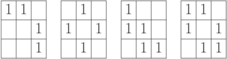 \begin{array}{|c|c|c|}
\hline
1 & 1 &   \\
\hline
 &  & 1  \\
\hline
 &  &   1\\
\hline
\end{array}
\quad
\begin{array}{|c|c|c|}
\hline
 & 1 &   \\
\hline
 1&  & 1  \\
\hline
 & 1 &\\
\hline
\end{array}
\quad
\begin{array}{|c|c|c|}
\hline
1 &  &   \\
\hline
1 & 1 &   \\
\hline
 & 1 &   1\\
\hline
\end{array}
\quad
\begin{array}{|c|c|c|}
\hline
1 & 1 &   \\
\hline
 1&  & 1  \\
\hline
 & 1 &   1\\
\hline
\end{array}