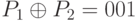 P_{1}\oplus  P_{2}= 001