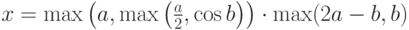 x=\max\left(a,\max\left(\frac{a}{2},\cos b\right)\right)\cdot\max(2a-b,b)