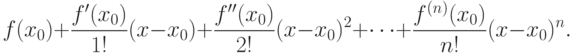 f(x_{0})+\frac{f^{\prime}(x_{0})}{1!}(x-x_{0})+
\frac{f^{\prime\prime}(x_{0})}{2!}(x-x_{0})^{2}+\dots+
\frac{f^{(n)}(x_{0})}{n!}(x-x_{0})^{n}.