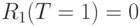 R_{1}(T = 1) = 0