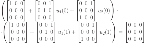 \left (
\left [
\begin {matrix}
1&0&0\\
0&0&0\\
0&0&0
\end {matrix}
\right ]+
\left [
\begin {matrix}
0&0&1\\
0&1&0\\
0&0&0
\end {matrix}
\right ] u_1(0)+
\left [
\begin {matrix}
0&0&1\\
0&0&0\\
1&0&0
\end {matrix}
\right ]u_2(0)
\right) \cdot\\
\cdot \left (
\left [
\begin {matrix}
1&0&0\\
0&0&0\\
0&0&0
\end {matrix}
\right ]+
\left [
\begin {matrix}
0&0&1\\
0&1&0\\
0&0&0
\end {matrix}
\right ]u_1(1)+
\left [
\begin {matrix}
0&0&1\\
0&0&0\\
1&0&0
\end {matrix}
\right ]u_2(1)
\right )=
\left [
\begin {matrix}
0&0&0\\
0&0&0\\
0&0&0
\end {matrix}
\right ]
