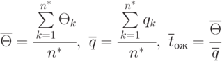 \overline{\Theta}=\cfrac{\sum\limits_{k=1}^{n^*}{\Theta_k}}{n^*},\,\,
\overline{q}=\cfrac{\sum\limits_{k=1}^{n^*}{q_k}}{n^*},\,\,
\overline{t}_{ож}=\cfrac{\overline{\Theta}}{\overline{q}}