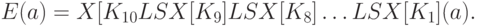 E(a) = X[K_{10}LSX[K_9]LSX[K_8]\ldots LSX[K_1](a).