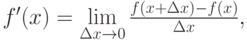 $ f^{\prime}(x) = \lim\limits_{\Delta x \to 0}\frac{f(x + \Delta x) - f(x)}{\Delta x}, $