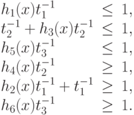 \begin{array}{lcr}
 h_1(x) t_{1}^{-1}&\leq& 1, \\
 t_{2}^{-1}+h_3(x) t_{2}^{-1}&\leq& 1, \\
 h_5(x) t_{3}^{-1}&\leq& 1, \\
 h_4(x) t_{2}^{-1}&\geq& 1, \\
 h_2(x) t_{1}^{-1} + t_{1}^{-1}&\geq& 1, \\
 h_6(x) t_{3}^{-1}&\geq& 1.
\end{array}