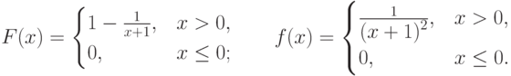 F(x)=\begin{cases}
1-\frac{1}{x+1}, & x>0,\cr
0, & x\le 0;
\end{cases}\qquad
f(x)=\begin{cases}
\frac{1}{\displaystyle(x+1)^2}, & x>0,\cr
0, & x\le 0.
\end{cases}