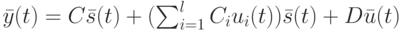 \bar y(t)=C\bar s(t)+(\sum_{i=1}^lC_iu_i(t))\bar s(t)+D\bar u(t)