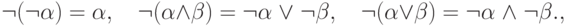 \neg (\neg \alpha ) = \alpha ,\quad \neg (\alpha \wedge
\beta ) = \neg \alpha \; \vee \;\neg \beta ,\quad \neg (\alpha \vee \beta ) =
\neg \alpha \; \wedge \;\neg \beta .
,