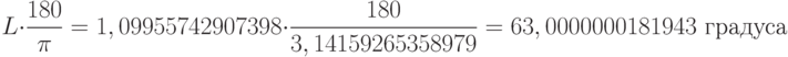 L\cdot\frac{180}\pi=1,09955742907398\cdot\frac{180}{3,14159265358979} = 63,0000000181943\text{ градуса}