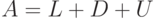 A = L + D + U