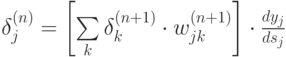 \delta_j^{(n)}= \left[ \sum\limits_k \delta_k^{(n+1)}\cdot w_{jk}^{(n+1)} \right] \cdot \frac{d y_j}{d s_j}