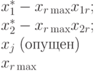 & x_1^* - x_{r \max} x_{1r} ; \\
& x_2^* - x_{r \max} x_{2r} ; \\
& x_j \; \text{(опущен)} \\
& x_{r \max}