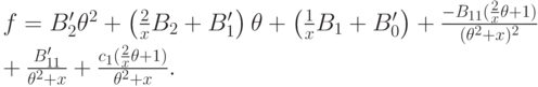\begin{multiline*}
f=B_2'\theta^2+\left(\frac2xB_2+B_1'\right)\theta+\left(\frac1xB_1+B_0'\right)+\frac{-B_{11}(\frac2x\theta+1)}{(\theta^2+x)^2}\\
  +\frac{B_{11}'}{\theta ^2 +x}+\frac{c_1(\frac 2x\theta +1)}{\theta ^2 +x}.
\end{multiline*}