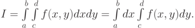 I = \int\limits_{a}^{b}{\int\limits_{c}^{d} {f(x, y) dx dy = \int\limits_{a}^{b}{dx}} }
\int\limits_{c}^{d}{f(x, y)}  dy.