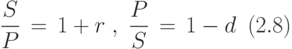 \displaystyle\frac{S}{P}\,=\,1+r\;,\
\displaystyle\frac{P}{S}\,=\,1-d\,\,\, (2.8)