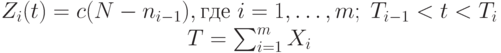 \begin{array}{c}
Z_i(t) = c(N-n_{i-1}), \text{где } i =1, \dots,m;\; T_{i-1} < t < T_i \\
T = \sum_{i=1}^m{X_i}
\end{array}