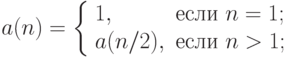 a(n)=\left\{\begin{array}{ll}
1, & \text{если } n=1;\\
a(n/2), &  \text{если } n >1;
\end{array}