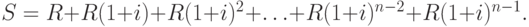 S=R+R(1+i)+R(1+i)^{2}+\ldots+R(1+i)^{n-2}+R(1+i)^{n-1}.