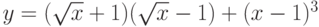 y =(\sqrt{x} + 1)(\sqrt{x}-1) + (x-1)^3