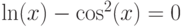 \ln(x)-\cos^2(x)=0