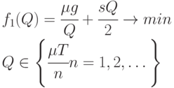 f_1(Q) = \cfrac{\mu g}{Q} + \cfrac{sQ}{2} \to min \\
Q \in \left \{ \cfrac{\mu T}{n}  n = 1, 2,\dots  \right \}