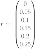 r:=\begin{pmatrix} 0 \\ 0.05\\ 0.1 \\ 0.15\\ 0.2\\ 0.25 \end{pmatrix}