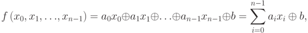 f\left({x}_{0},{x}_{1},{\dots},{x}_{n-1}\right)={{a}_{0}x}_{0}\oplus {{a}_{1}x}_{1}\oplus {\dots}\oplus {a}_{n-1}{x}_{n-1}\oplus b=\sum _{i=0}^{n-1}{{a}_{i}{x}_{i}\oplus b},