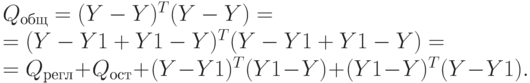 Q_{общ} = (Y - Y)^{T}(Y - Y) =\\
			= (Y - Y1 + Y1 - Y)^{T}(Y - Y1 + Y1 - Y) =\\
		=Q_{регл} + Q_{ост} + (Y - Y1)^{T}(Y1 - Y) + (Y1 - Y)^{T}(Y - Y1).