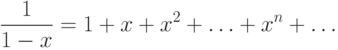 \frac{1}{{1 - x}} = 1 + x + x^2  + \ldots  + x^n  + \ldots