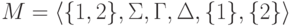 M = \lalg \{ 1 , 2 \} , \Sigma , \Gamma , \Delta ,
\{ 1 \} , \{ 2 \} \ralg 