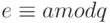 e \equiv a mod q