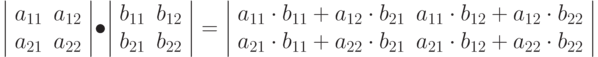 \left |
\begin{array}{cc}
a_{11} & a_{12} \\
a_{21} & a_{22}
\end{array}
\right |  \bullet
\left |
\begin{array}{cc}
b_{11} & b_{12} \\
b_{21} & b_{22}
\end{array}
\right |
=
\left |
\begin{array}{cc}
a_{11}\cdot b_{11} + a_{12}\cdot b_{21} & a_{11}\cdot b_{12} + a_{12}\cdot b_{22} \\
a_{21}\cdot b_{11} + a_{22}\cdot b_{21} & a_{21}\cdot b_{12} + a_{22}\cdot b_{22}
\end{array}
\right |