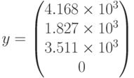 y=\begin{pmatrix} 4.168\times10^3 \\ 1.827\times10^3 \\ 3.511\times10^3 \\ 0 \end{pmatrix}