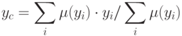 \begin{align*}
y_c = \sum_i \mu(y_i) \cdot y_i / \sum_i \mu (y_i)
\end{align*}
