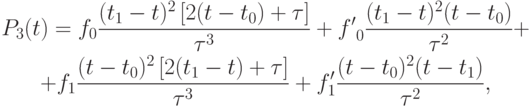 \begin{gather*}
P_3 (t) = f_0 \frac{{(t_1 - t)^2 \left[{2(t - t_0 ) + \tau }\right]}}{{\tau ^3 }} + {f^{\prime}}_0 \frac{{(t_1 - t)^2 (t - t_0 )}}{{\tau ^2 }} + \\ 
 + f_1 \frac{{(t - t_0 )^2 \left[{2(t_1 - t) + \tau }\right]}}{{\tau ^3 }} + f^{\prime}_1 \frac{{(t - t_0)^2 (t - t_1 )}}{{\tau ^2 }}, 
 \end{gather*}