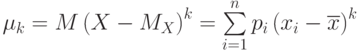 $\mu_{k}=M \left ( X-M_{X}\right )^k=\sum\limits_{i=1}^n p_{i} \left ( x_{i}-\overline x \right ) ^k$