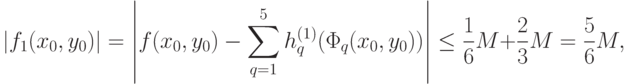 \left|{f_1 (x_0 ,y_0 )} \right|=\left|{f(x_0 ,y_0 )-\sum\limits_{q=1}^5 {h_q^{(1)}(\Phi_q (x_0 ,y_0 ))}}\right|\le \frac{1}{6}M+\frac{2}{3}M=\frac{5}{6}M
,