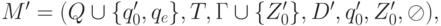 M' = (Q \cup \{q'_0, q_e\}, T, \Gamma \cup  \{Z'_0\}, D', q'_0, Z'_0 , \oslash),