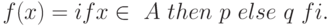 f(x) = if x \in\  A\ then\ p\ else\ q\ fi.