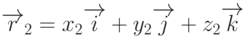 \overrightarrow{r}_2=x_2\overrightarrow{i}+y_2\overrightarrow{j}+z_2\overrightarrow{k}